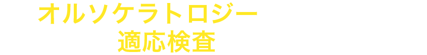 オルソケラトロジーをご検討の方は  まずは適応検査にお越しください